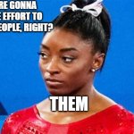 Flaking on the hiring process | ME: YOU'RE GONNA PUT IN THE EFFORT TO HIRE MORE PEOPLE, RIGHT? THEM | image tagged in simone biles serious | made w/ Imgflip meme maker