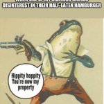 Hippity hoppity, you're now my property | WHEN ONE OF MY SIBLINGS SHOWS DISINTEREST IN THEIR HALF-EATEN HAMBURGER | image tagged in hippity hoppity you're now my property | made w/ Imgflip meme maker