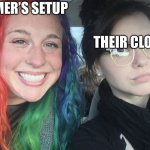 It’s true | THEIR CLOTHES; PC GAMER’S SETUP | image tagged in rainbow hair and goth | made w/ Imgflip meme maker