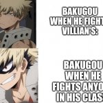 This is literally bakugou | BAKUGOU WHEN HE FIGHTS VILLIAN'S:; BAKUGOU WHEN HE FIGHTS ANYONE IN HIS CLASS: | image tagged in mha drake meme but it's bakugou | made w/ Imgflip meme maker