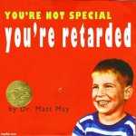 You're not special you're retarded