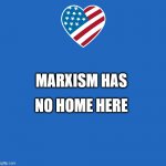 no home here | NO HOME HERE; MARXISM HAS | image tagged in no home here | made w/ Imgflip meme maker