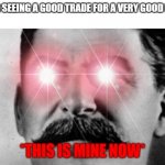 meanwhile at gpo: trading hub | AFTER SEEING A GOOD TRADE FOR A VERY GOOD PRICE; *THIS IS MINE NOW* | image tagged in communism intensifies | made w/ Imgflip meme maker