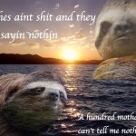 Sloth bitches ain’t shit