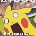 Pikachu’s failure test | PIKACHU: 😨 I FAILED... AGAIN... 😱 NOOOOOOOOOOOOOOOOOOOO! MS LOPUNNY: IT’S OKAY PIKACHU! PIKACHU: NO MORE TESTS... | image tagged in pikachu shocked | made w/ Imgflip meme maker