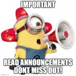 minion alert | IMPORTANT; READ ANNOUNCEMENTS
DONT MISS OUT! | image tagged in minion alert | made w/ Imgflip meme maker