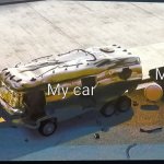 GTA car logic | My friends car; My car; A random NPC's car | image tagged in memes | made w/ Imgflip meme maker
