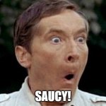 Saucy! | SAUCY! | image tagged in ooooomatron | made w/ Imgflip meme maker