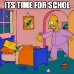Wake up everybody it's _______ | ITS TIME FOR SCHOL | image tagged in wake up everybody it's _______ | made w/ Imgflip meme maker