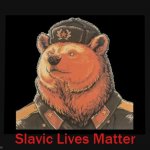 Russia bear | Slavic Lives Matter | image tagged in russia bear,slavic lives matter | made w/ Imgflip meme maker
