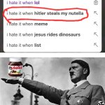 I hate it so much... | image tagged in i hate it when,adolf hitler,nutella | made w/ Imgflip meme maker
