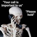 A few months later | "Your call is
   important to us" "Please  
hold" | image tagged in skeleton on phone,suicide hotline,waiting skeleton,hold on this whole operation was your idea | made w/ Imgflip meme maker