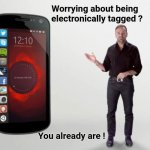 Think about the future | Worrying about being                    
 electronically tagged ? You already are ! | image tagged in smartphones,1984,the more you know,tracker,in your pocket | made w/ Imgflip meme maker