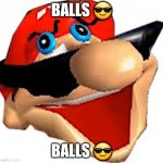 BALLS ? | BALLS 😎; BALLS 😎 | image tagged in stupid mario smiling,balls | made w/ Imgflip meme maker