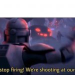 Everyone, stop firing! We're shooting at our own men! meme