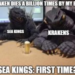 my aswell do this because its facts | *KRAKEN DIES A BILLION TIMES BY MY BARI*; SEA KINGS; KRAKENS; SEA KINGS: FIRST TIME? | image tagged in godzilla | made w/ Imgflip meme maker