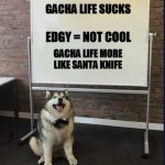 Whiteboard husky | GACHA LIFE SUCKS; EDGY = NOT COOL; GACHA LIFE MORE LIKE SANTA KNIFE | image tagged in whiteboard husky,gta san andreas,hentai anime girl,doggo,gacha suck | made w/ Imgflip meme maker