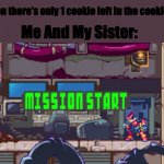 It doe be like that, have this happened to you before? | *When there's only 1 cookie left in the cookie jar*; Me And My Sister: | image tagged in mission start | made w/ Imgflip meme maker