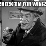 Ck em for wings | CHECK ‘EM FOR WINGS | image tagged in ck em for wings | made w/ Imgflip meme maker
