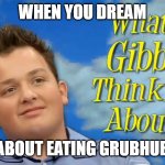 What's Gibby thinking about? | WHEN YOU DREAM; ABOUT EATING GRUBHUB | image tagged in what's gibby thinking about | made w/ Imgflip meme maker