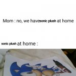 s o n  i c | sonic plush; sonic plush; sonic plush | image tagged in no we have at home | made w/ Imgflip meme maker