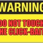 It's for your own safety | DO NOT TOUCH THE CLICK-BAIT! | image tagged in blank warning sign,clickbait,safety,roll safe think about it,safety first,marked safe from | made w/ Imgflip meme maker