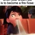 practice makes perfect | when your dream job is to become a fire hose: | image tagged in violet spitting water out of her nose | made w/ Imgflip meme maker