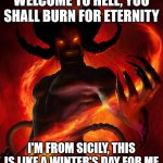 Climate change | WELCOME TO HELL, YOU SHALL BURN FOR ETERNITY; I'M FROM SICILY, THIS IS LIKE A WINTER'S DAY FOR ME | image tagged in the devil | made w/ Imgflip meme maker