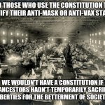 1918 pandemic | TO THOSE WHO USE THE CONSTITUTION TO JUSTIFY THEIR ANTI-MASK OR ANTI-VAX STANCE:; WE WOULDN'T HAVE A CONSTITUTION IF OUR ANCESTORS HADN'T TEMPORARILY SACRIFICED LIBERTIES FOR THE BETTERMENT OF SOCIETY. | image tagged in covid-19,antivax,anti-vaxx,constitution,covid vaccine | made w/ Imgflip meme maker