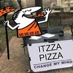 Change My Mind | ITZZA
PIZZA | image tagged in change my mind,memes,pizza,i see what you did there,no no hes got a point,interesting | made w/ Imgflip meme maker