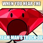 BFDI Ruby | WHEN YOU HEAR THE; ICE CREAM MAN’S TRUCK OUTSIDE | image tagged in bfdi ruby | made w/ Imgflip meme maker