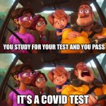 There are some tests you have to fail in life. | YOU STUDY FOR YOUR TEST AND YOU PASS IT’S A COVID TEST | image tagged in rick mitchell scream,the mitchells vs the machines,covid-19,test,memes,funny | made w/ Imgflip meme maker