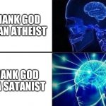 wait a minute | THANK GOD IM AN ATHEIST THANK GOD IM A SATANIST | image tagged in expanding brain two frames,atheism,satanism,religion,belief,brains | made w/ Imgflip meme maker