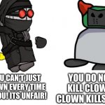 No you can't just respawn tricky. | YOU DO NOT KILL CLOWN. CLOWN KILLS YOU. NO YOU CAN'T JUST RESPAWN EVERY TIME I KILL YOU! ITS UNFAIR! | image tagged in no you cant just,madness combat | made w/ Imgflip meme maker