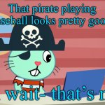 Russel Finds The YouTube. | That pirate playing baseball looks pretty good. Oh wait- that’s me. | image tagged in russell finds the internet htf | made w/ Imgflip meme maker