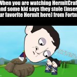 How dare they insult your favorite Hermit! | When you are watching HermitCraft and some kid says they stole (insert your favorite Hermit here) from Fortnite | image tagged in what did you just say to me you little prick | made w/ Imgflip meme maker