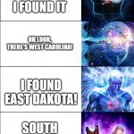 US Map be like | WHERE'S THE US AT; OH THERE I FOUND IT; OH LOOK, THERE'S WEST CAROLINA! I FOUND EAST DAKOTA! SOUTH VIRGINIA!? OLD YORK!!!!??!!!!111! | image tagged in expanding brain expanded | made w/ Imgflip meme maker