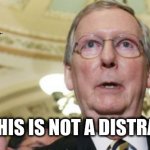 Mitch McConnell Meme | "THIS IS NOT A DISTRACTION" | image tagged in memes,mitch mcconnell | made w/ Imgflip meme maker