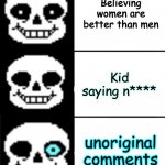 the internet in a nutshell | Believing women are better than men; Kid saying n****; unoriginal comments | image tagged in sans | made w/ Imgflip meme maker