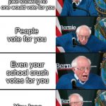 Bernie Sander Reaction (change) | Running for class officer as a joke knowing no one would vote for you; People vote for you; Even your school crush votes for you; You lose | image tagged in bernie sander reaction change | made w/ Imgflip meme maker