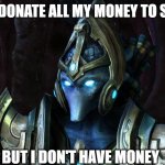 starcraft protoss | I WOULD DONATE ALL MY MONEY TO SAVE AIUR; BUT I DON'T HAVE MONEY | image tagged in starcraft protoss,starcraft,memes | made w/ Imgflip meme maker