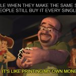 It's like Printing my own Money! | APPLE WHEN THEY MAKE THE SAME SHIT AND PEOPLE STILL BUY IT EVERY SINGLE TIME; IT'S LIKE PRINTING MY OWN MONEY! | image tagged in it's like printing my own money | made w/ Imgflip meme maker