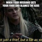 Legolas | WHEN YOUR HUSBAND EATS YOUR FOOD AND BLAMES THE KIDS | image tagged in legolas not just a thief but a liar as well,lotr | made w/ Imgflip meme maker