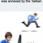 RIP Afghanistan | Wikipedia editors after Afghanistan was annexed by the Taliban; was | image tagged in kid runs to computer | made w/ Imgflip meme maker