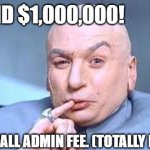 Dr Evil. Legit sugar daddy. Findom | I WILL SEND $1,000,000! FOR JUST A SMALL ADMIN FEE. (TOTALLY LEGIT, HONEST) | image tagged in dr evil one million,memes | made w/ Imgflip meme maker