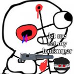 idk im bored | let me eat my hankurger | image tagged in fsjal,madness combat,madness,fun,memes,combat | made w/ Imgflip meme maker