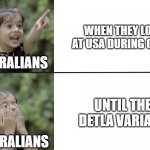 Australia and USA during COVID | WHEN THEY LOOK AT USA DURING COVID; AUSTRALIANS; UNTIL THE DETLA VARIANT; AUSTRALIANS | image tagged in you suck now we suck,australia,america,coronavirus,coronavirus meme | made w/ Imgflip meme maker