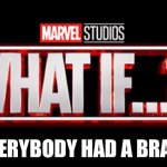 Talking to you Karen’s | EVERYBODY HAD A BRAIN | image tagged in what if,marvel,karen | made w/ Imgflip meme maker