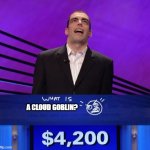 Jeopardy | A CLOUD GOBLIN? | image tagged in jeopardy | made w/ Imgflip meme maker