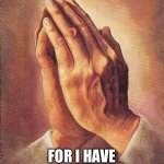 Praying Hands | FORGIVE ME FATHER; FOR I HAVE MISDELIVERED | image tagged in praying hands | made w/ Imgflip meme maker